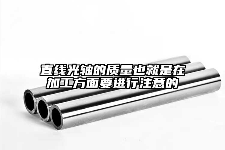 直線光軸的質(zhì)量也就是在加工方面要進行...