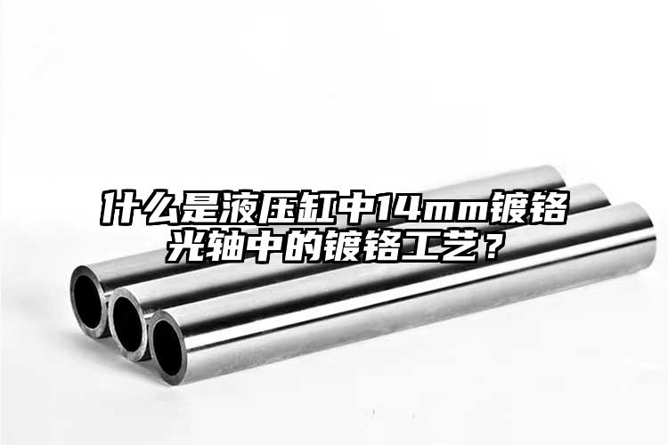 什么是液壓缸中14mm鍍鉻光軸中的鍍...